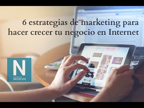 6 Estrategias de marketing para hacer crecer tu negocio en Internet